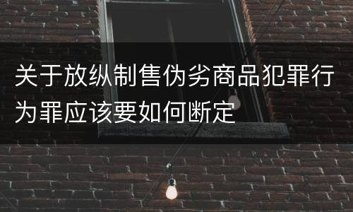 关于放纵制售伪劣商品犯罪行为罪应该要如何断定
