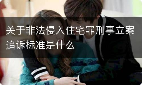 关于非法侵入住宅罪刑事立案追诉标准是什么