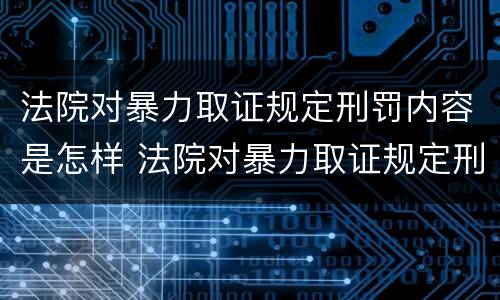 法院对暴力取证规定刑罚内容是怎样 法院对暴力取证规定刑罚内容是怎样处理的