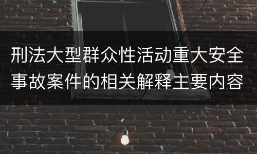 刑法大型群众性活动重大安全事故案件的相关解释主要内容是什么