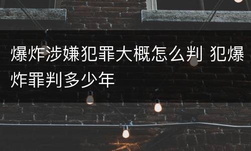 爆炸涉嫌犯罪大概怎么判 犯爆炸罪判多少年