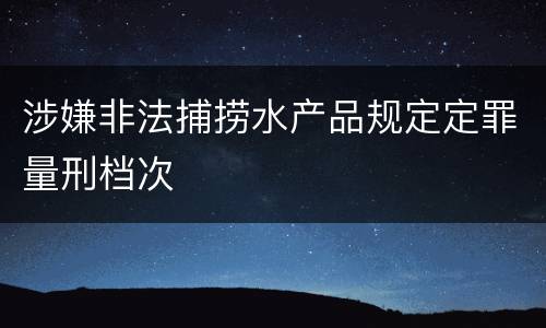 涉嫌非法捕捞水产品规定定罪量刑档次