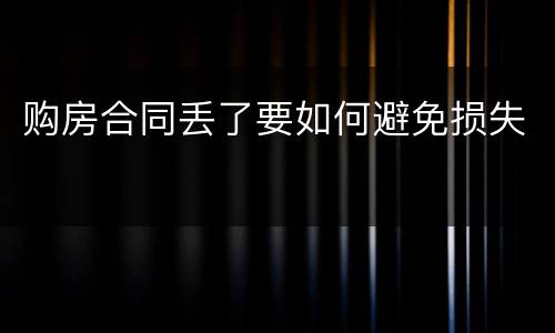 购房合同丢了要如何避免损失