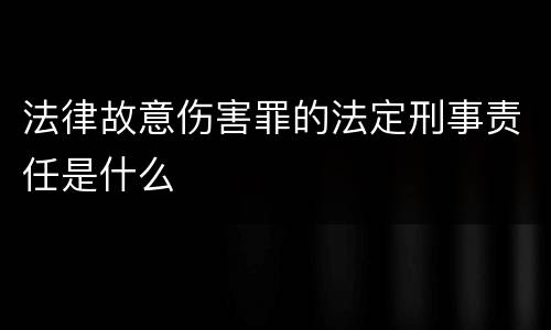 法律故意伤害罪的法定刑事责任是什么