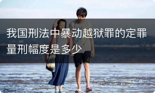 我国刑法中暴动越狱罪的定罪量刑幅度是多少