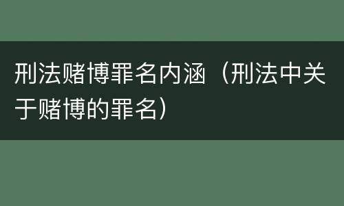 刑法赌博罪名内涵（刑法中关于赌博的罪名）