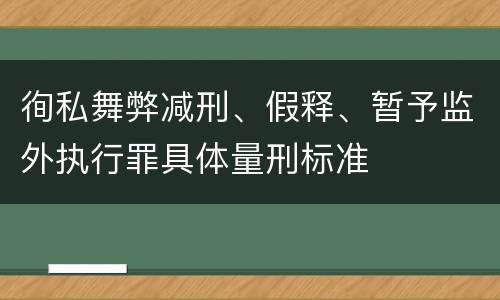 徇私舞弊减刑、假释、暂予监外执行罪具体量刑标准