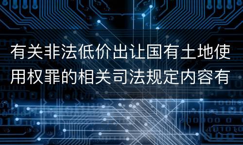 有关非法低价出让国有土地使用权罪的相关司法规定内容有哪些