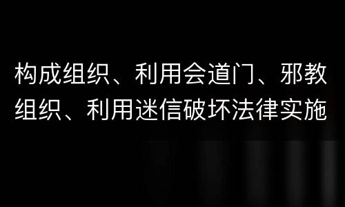 构成组织、利用会道门、邪教组织、利用迷信破坏法律实施罪既遂怎么量刑