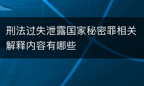 刑法过失泄露国家秘密罪相关解释内容有哪些