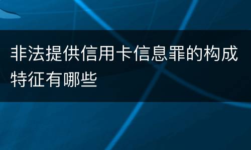 非法提供信用卡信息罪的构成特征有哪些