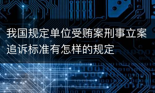 我国规定单位受贿案刑事立案追诉标准有怎样的规定