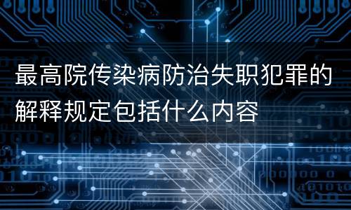 最高院传染病防治失职犯罪的解释规定包括什么内容