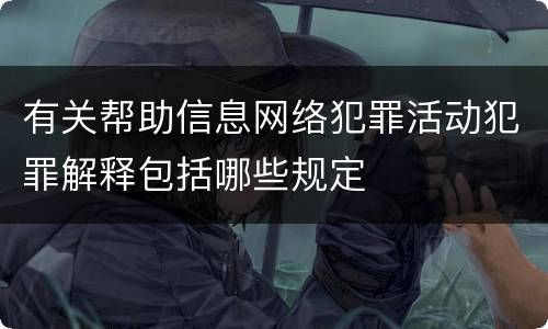 有关帮助信息网络犯罪活动犯罪解释包括哪些规定