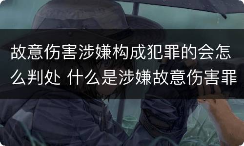 故意伤害涉嫌构成犯罪的会怎么判处 什么是涉嫌故意伤害罪