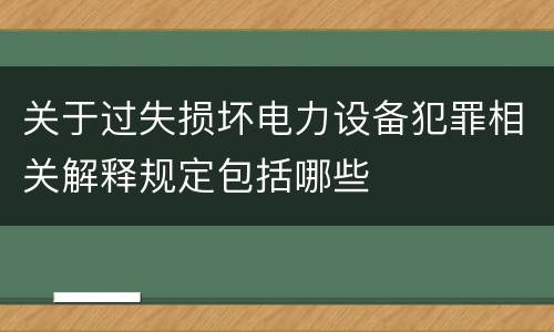 关于过失损坏电力设备犯罪相关解释规定包括哪些