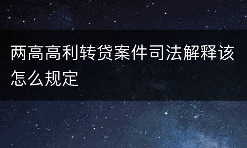 两高高利转贷案件司法解释该怎么规定