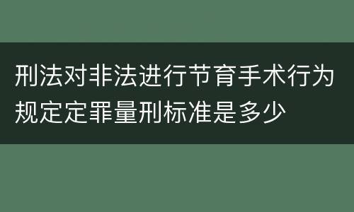 刑法对非法进行节育手术行为规定定罪量刑标准是多少