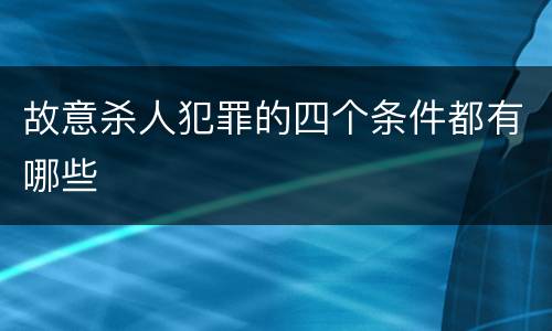 故意杀人犯罪的四个条件都有哪些