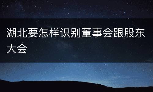 湖北要怎样识别董事会跟股东大会
