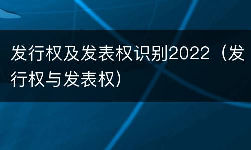 发行权及发表权识别2022（发行权与发表权）