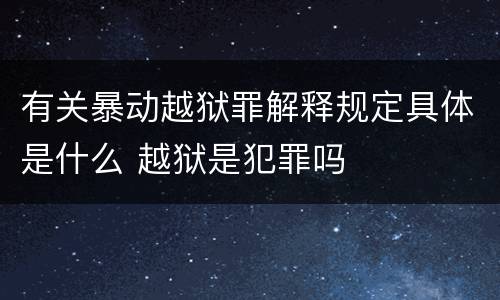 有关暴动越狱罪解释规定具体是什么 越狱是犯罪吗