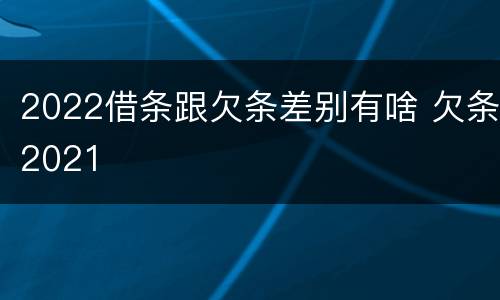2022借条跟欠条差别有啥 欠条2021