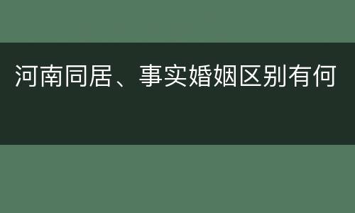 河南同居、事实婚姻区别有何