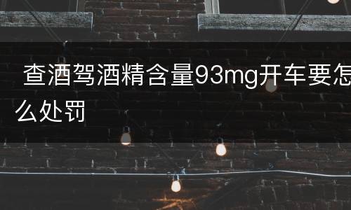  查酒驾酒精含量93mg开车要怎么处罚