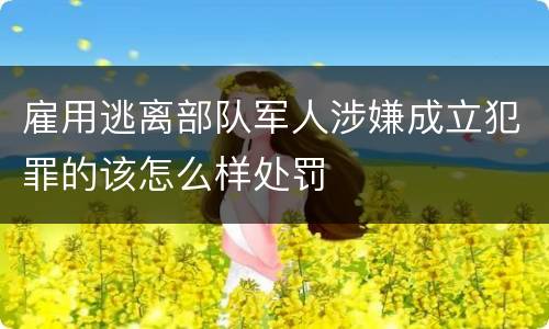雇用逃离部队军人涉嫌成立犯罪的该怎么样处罚