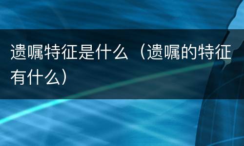 遗嘱特征是什么（遗嘱的特征有什么）