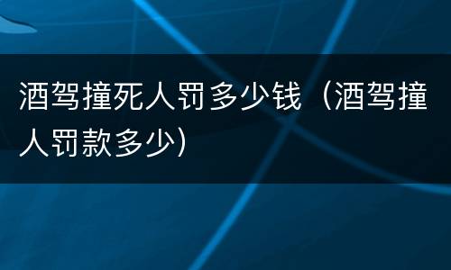 酒驾撞死人罚多少钱（酒驾撞人罚款多少）