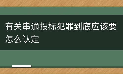 有关串通投标犯罪到底应该要怎么认定