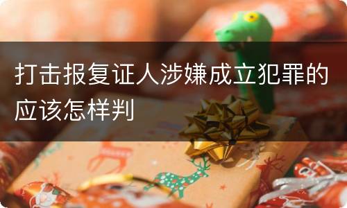 打击报复证人涉嫌成立犯罪的应该怎样判