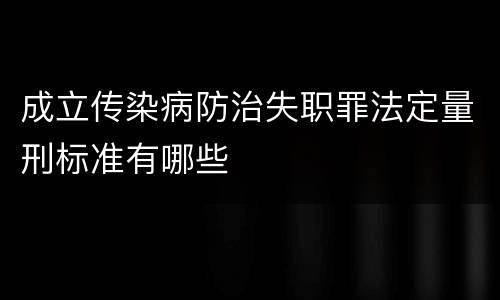 成立传染病防治失职罪法定量刑标准有哪些