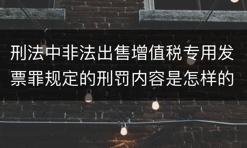 刑法中非法出售增值税专用发票罪规定的刑罚内容是怎样的