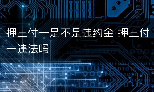 押三付一是不是违约金 押三付一违法吗