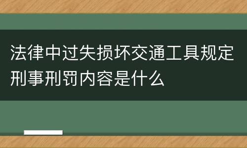 法律中过失损坏交通工具规定刑事刑罚内容是什么