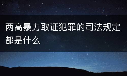 两高暴力取证犯罪的司法规定都是什么