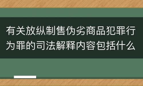 有关放纵制售伪劣商品犯罪行为罪的司法解释内容包括什么