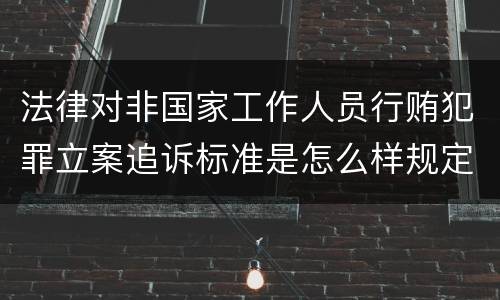 法律对非国家工作人员行贿犯罪立案追诉标准是怎么样规定