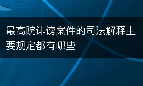最高院诽谤案件的司法解释主要规定都有哪些