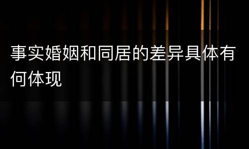 事实婚姻和同居的差异具体有何体现