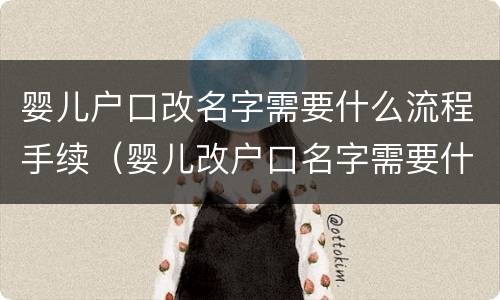 婴儿户口改名字需要什么流程手续（婴儿改户口名字需要什么手续办理）