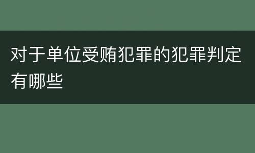 对于单位受贿犯罪的犯罪判定有哪些
