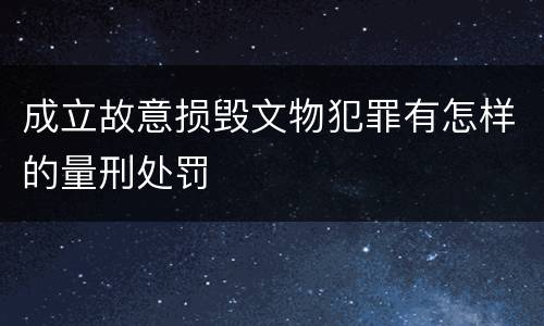 成立故意损毁文物犯罪有怎样的量刑处罚