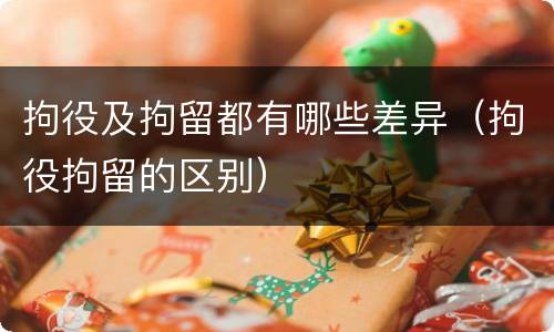 拘役及拘留都有哪些差异（拘役拘留的区别）