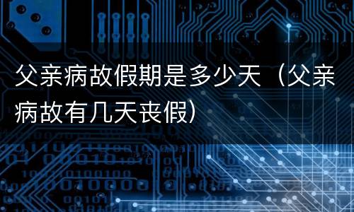 父亲病故假期是多少天（父亲病故有几天丧假）