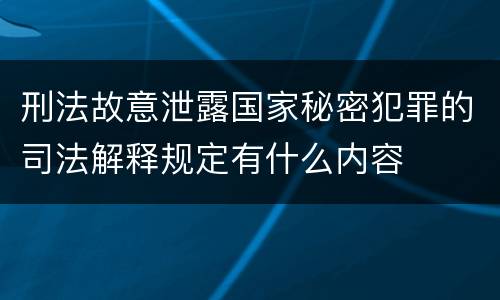 刑法故意泄露国家秘密犯罪的司法解释规定有什么内容