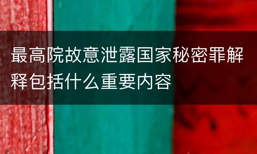 最高院故意泄露国家秘密罪解释包括什么重要内容